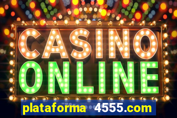 plataforma 4555.com é confiável
